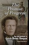 The Promise of Progress: The Life and Work of Lewis Henry Morgan (Volume 1) The Promise of Progress: The Life and Work of Lewis Henry Morgan (Volume 1)
