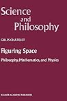 Figuring Space: Philosophy, Mathematics and Physics (Science and Philosophy) Figuring Space: Philosophy, Mathematics and Physics (Science and Philosophy)