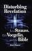 Disturbing Revelation: Leo Strauss, Eric Voegelin, and the Bible (Volume 1)