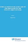 Ethical Issues in Health Care on the Frontiers of the Twenty-First Century