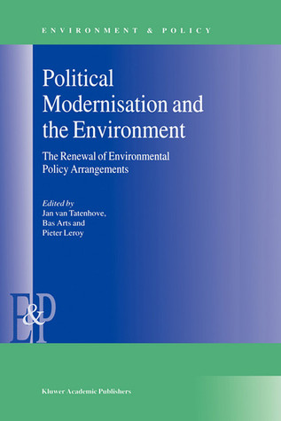 Political Modernisation and the Environment: The Renewal of Environmental Policy Arrangements (Environment & Policy, 24)