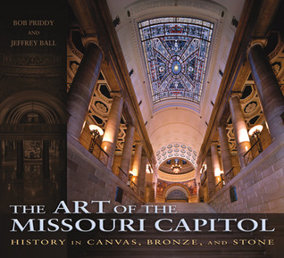 The Art of the Missouri Capitol: History in Canvas, Bronze, and Stone (Volume 1)