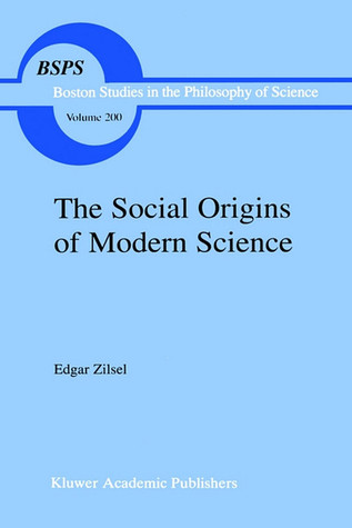 The Social Origins of Modern Science (Boston Studies in the Philosophy and History of Science, 200)