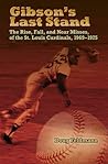 Gibson's Last Stand: The Rise, Fall, and Near Misses of the St. Louis Cardinals, 1969-1975