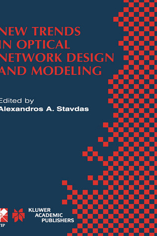 New Trends in Optical Network Design and Modeling: IFIP TC6 Fourth Working Conference on Optical Network Design and Modeling February 7–8, 2000, ... Information and Communication Technology, 62)