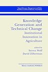 Knowledge Generation and Technical Change: Institutional Innovation in Agriculture (Natural Resource Management and Policy, 19) Knowledge Generation and Technical Change: Institutional Innovation in Agriculture (Natural Resource Management and Policy, 19)