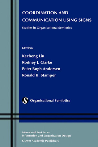 Coordination and Communication Using Signs: Studies in Organisational Semiotics (Information and Organization Design Series, 2)