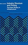 Industry Structure and Pricing - The New Rivalry in Infrastructure (STUDIES IN INDUSTRIAL ORGANIZATION Volume 22)
