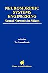 Neuromorphic Systems Engineering: Neural Networks in Silicon (The Springer International Series in Engineering and Computer Science, 447)
