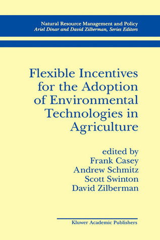 Flexible Incentives for the Adoption of Environmental Technologies in Agriculture (Natural Resource Management and Policy, 17)