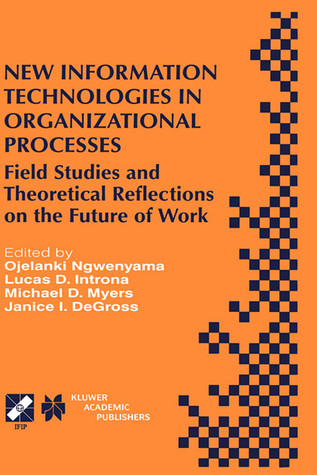 New Information Technologies in Organizational Processes: Field Studies and Theoretical Reflections on the Future of Work (IFIP Advances in Information and Communication Technology, 20)