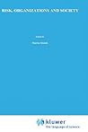 Risk, Organizations, and Society (Studies in Risk and Uncertainty, 2)