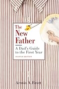 The New Father: A Dad's Guide to the First Year (New Father Series)