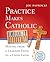 Practice Makes Catholic: Mo...