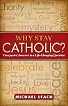 Why Stay Catholic?: Unexpected Answers to a Life-Changing Question