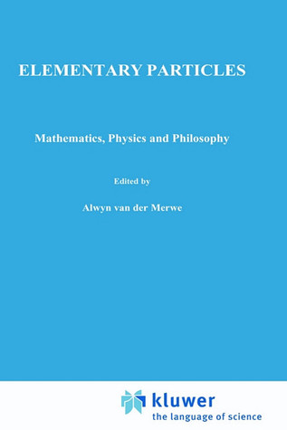 Elementary Particles: Mathematics, Physics and Philosophy (Fundamental Theories of Physics, 34)