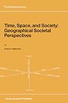 Time, Space, and Society: Geographical Societal Perspectives (GeoJournal Library, 11)