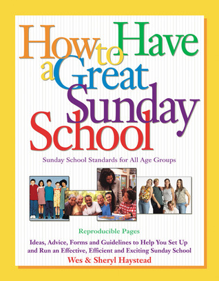 How to Have a Great Sunday School: Ideas, Advice, Forms and Guidelines to Help You Set Up and Run an Effective, Efficient and Exciting Sunday School