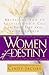 Women of Destiny: Releasing You to Fulfill God's Call in Your Life and in the Church