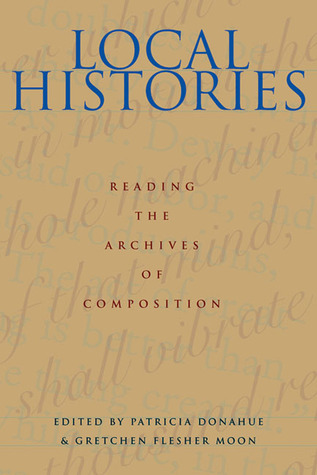 Local Histories: Reading the Archives of Composition (Composition, Literacy, and Culture, 163)