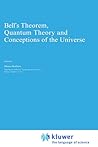 Bell's Theorem, Quantum Theory and Conceptions of the Universe (Fundamental Theories of Physics, 37) Bell's Theorem, Quantum Theory and Conceptions of the Universe (Fundamental Theories of Physics, 37)