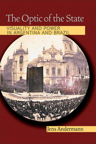 The Optic of the State: Visuality and Power in Argentina and Brazil (Illuminations, 74)
