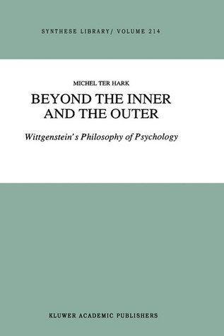 Beyond the Inner and the Outer: Wittgenstein’s Philosophy of Psychology (Synthese Library, 214)