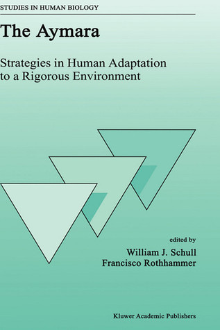 The Aymara: Strategies in Human Adaptation to a Rigorous Environment (Studies in Human Biology, 2)