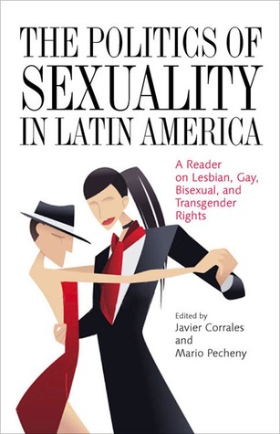The Politics of Sexuality in Latin America: A Reader on Lesbian, Gay, Bisexual, and Transgender Rights (Pitt Latin American Series)