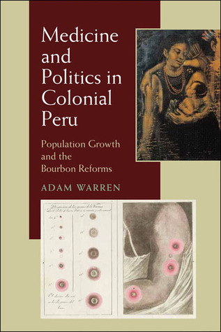 Medicine and Politics in Colonial Peru: Population Growth and the Bourbon Reforms (Pitt Latin American Series, 349)