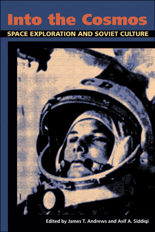 Into the Cosmos: Space Exploration and Soviet Culture (Russian and East European Studies, 233)