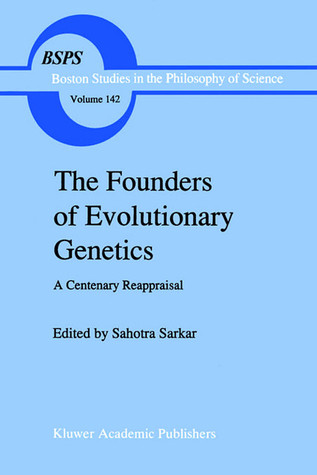 The Founders of Evolutionary Genetics: A Centenary Reappraisal (Boston Studies in the Philosophy and History of Science, 142)