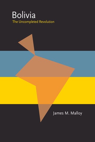 Bolivia: The Uncompleted Revolution (Pitt Latin American Series, 349)