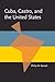 Cuba, Castro, and the United States (Pitt Latin American Series, 349)