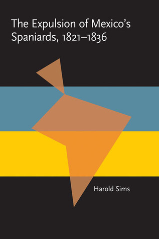 The Expulsion of Mexico's Spaniards, 1821-1836 (Pitt Latin American Series, 349)