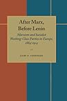 After Marx, Before Lenin: Marxism and Socialist Working-Class Parties in Europe, 1884-1914