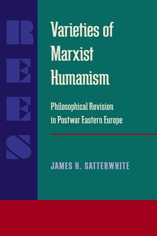 Varieties of Marxist Humanism: Philosophical Revision in Postwar Eastern Europe (Russian and East European Studies)
