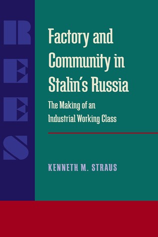 Factory and Community in Stalin’s Russia: The Making of an Industrial Working Class (Russian and East European Studies, 233)