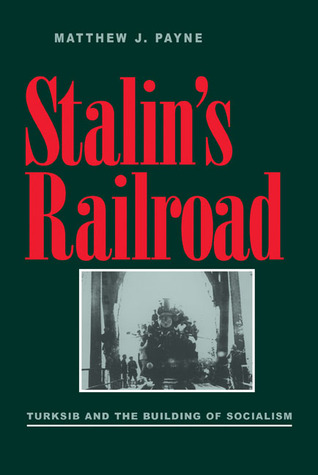 Stalin’s Railroad: Turksib and the Building of Socialism (Russian and East European Studies, 233)