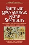 South & Meso-American Native Spirituality: From the Cult of the Feathered Serpent to the Theology of Liberation (World Spirituality: An Encyclopedic History of the Religious Quest, Volume 4)
