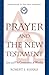 Prayer and the New Testament by Robert J. Karris