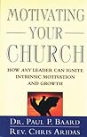 Motivating Your Church: How Any Leader Can Ignite Intrinsic Motivation and Growth Motivating Your Church: How Any Leader Can Ignite Intrinsic Motivation and Growth