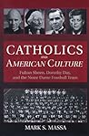 Catholics and American Culture: Fulton Sheen, Dorothy Day, and the Notre Dame Football Team