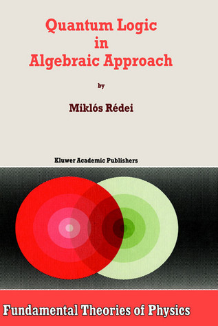 Quantum Logic in Algebraic Approach (Fundamental Theories of Physics, 91)