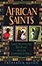 African Saints: Saints, Martyrs, and Holy People from the Continent of Africa