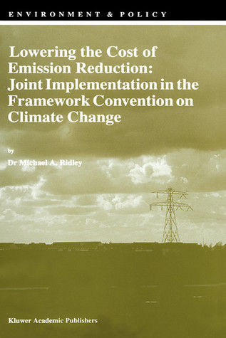 Lowering the Cost of Emission Reduction: Joint Implementation in the Framework Convention on Climate Change (Environment & Policy, 10)
