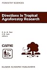 Directions in Tropical Agroforestry Research: Adapted from selected papers presented to a symposium on Tropical Agroforestry organized in connection ... Indiana, USA (Forestry Sciences, 53)