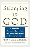 Belonging to God: A Personal Training Guide for the Deeper Catholic Spiritual Life