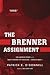 The Brenner Assignment: The Untold Story of the Most Daring Spy Mission of World War II