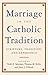 Marriage in the Catholic Tradition by Todd Salzman
